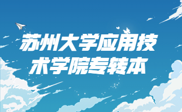 苏州大学应用技术学院专转本招生简章