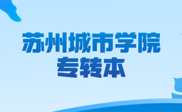 2023年苏州城市学院专转本招生专业介绍